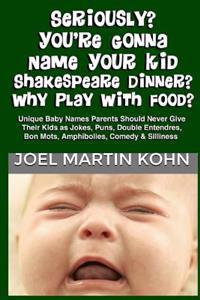 Seriously? You're Gonna Name Your Kid Shakespeare Dinner? Why Play With Food?