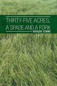 Thirty-Five Acres, a Spade and a Fork