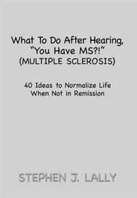 Bokomslag for "What to Do After Hearing, ''you Have Ms?!'' (Multiple Sclerosis)"