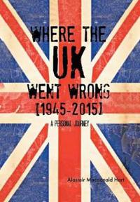 Bokomslag for "WHERE THE UK Went Wrong [1945-2015]"