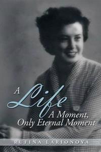 Bokomslag for "A LIFE - A MOMENT, ONLY ETERNAL MOMENT"