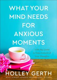 What Your Mind Needs for Anxious Moments