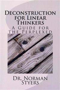Deconstruction for Linear Thinkers: A Guide for the Perplexed