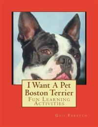 I Want A Pet Boston Terrier