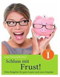 Schluss mit Frust - Band 1: Dein Ratgeber fuer gute Laune und neue Impulse