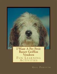 I Want A Pet Petit Basset Griffon Vendeen: Fun Learning Activities
