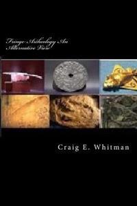 Fringe Archeology An Alternative View: Ancient Artifacts