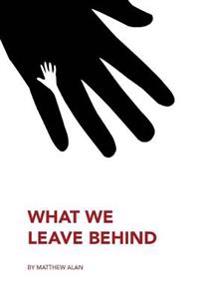 What We Leave Behind