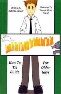 Learn To Tie A Tie With The Rabbit And The Fox: How To Tie Guide For Older Guys