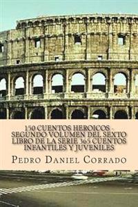 150 Cuentos Heroicos - Segundo Volumen: 365 Cuentos Infantiles y Juveniles