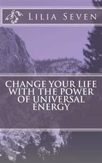 Change Your Life With the Power of Universal Energy