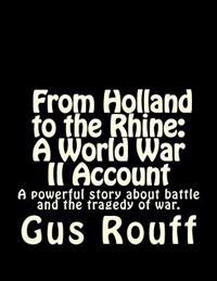 From Holland to the Rhine: A World War Two Account: A powerful story about battle and the tragedy of war.