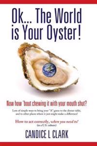 Ok... the World is Your Oyster! Now How 'bout Chewing it With Your Mouth Shut?