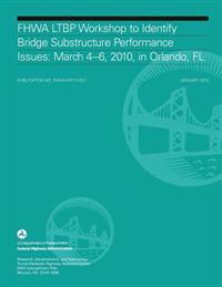 FHWA LTBP Workshop to Identify Bridge Substructure Performance Issues: March 4-6, 2010, in Orlando, FL