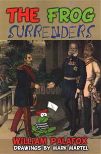 The Frog Surrenders: An Amusing & Diverting Account of the Epic Disasters of the French Military
