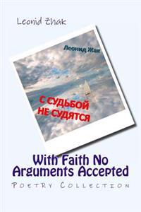 With Faith No Arguments Accepted: Poetry Collection