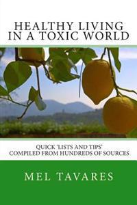Healthy Living in a Toxic World: A Quick 'Lists and Tips' Reference Guide
