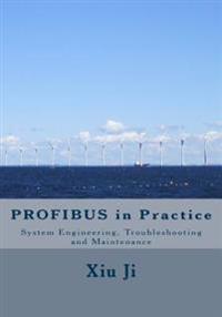PROFIBUS in Practice: System Engineering, Trouble-shooting and Maintenance