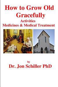 How to Grow Old Gracefully: Activities, Medicines & Medical Treatment
