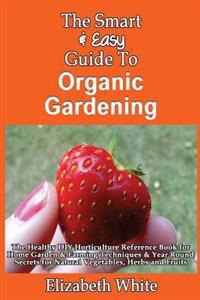 The Smart & Easy Guide to Organic Gardening