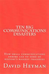 Ten Big Communications Disasters: How small communications errors led to some of history's biggest tragedies