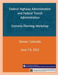 Federal Highway Administration and Federal Transit Administration: Scenario Planning Workshop