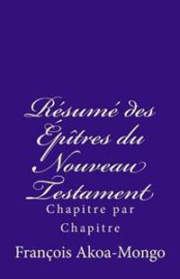 Le Résumé des Epîtres du Nouveau Testament: Chapitre par Chapitre