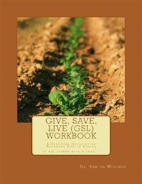 Give, Save, Live (GSL) Workbook: A Spiritual Guide to an Abundant Life in Christ