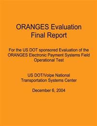 ORANGES Evaluation Final Report: For the US DOT sponsored Evaluation of the ORANGES Electronic Payment Systems Field Operational Test: US DOT/Volpe Na