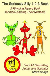 The Seriously Silly 1-2-3 Book: A Rhyming Picture Book for Kids Learning Their Numbers