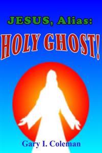 Jesus, Alias: Holy Ghost!