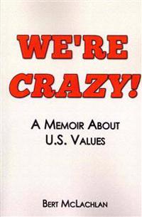 We're Crazy!: A Memoir About U.S. Values