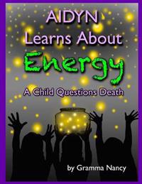 Aidyn Learns About Energy: A Child Questions Death