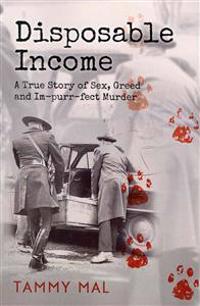 Disposable Income: A True Story of Sex, Greed and Im-purr-fect Murder