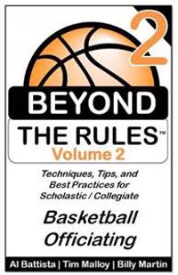 Beyond the Rules - Basketball Officiating - Volume 2: More Techniques, Tips, and Best Practices for Scholastic / Collegiate Basketball Officials