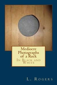 Mediocre Photographs of a Rock: In Black and White