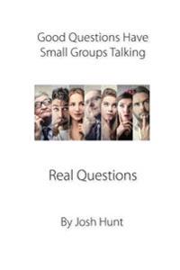 Good Questions Have Small Groups Talking -- Real Questions