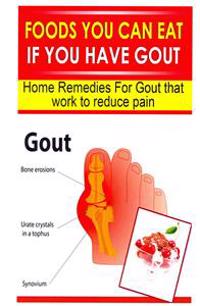 Foods You Can Eat If You Have Gout: Home Remedies for Gout That Work to Reduce Pain