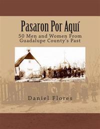 Pasaron Por Aquí: 50 Men and Women From Guadalupe County's Past