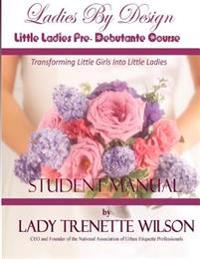 Ladies By Design Little Ladies Pre-Debutante Course: Student Manual