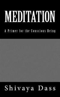 Meditation: A Primer for the Conscious Being