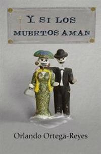 Y si los muertos aman / And if the dead love