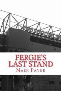 Fergie's Last Stand: A Correspondent's Diary 2012/13