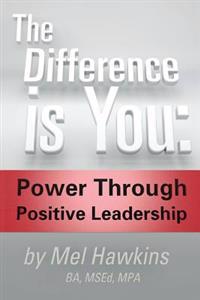 The Difference is You: : Power Through Positive Leadership