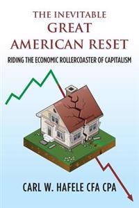 The Inevitable GREAT AMERICAN RESET: Riding the Economic Rollercoaster of Capitalism