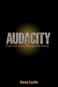 Audacity: Find Your Crazy. Change The World.