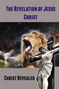 The Revelation of Jesus Christ: Christ Revealed