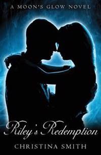 Riley's Redemption: A Moon's Glow novel # 3