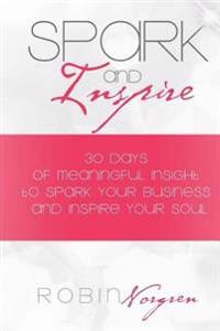 Spark and Inspire: 30 Days of Soulful Insight to Spark Your Business and Inspire Your Soul
