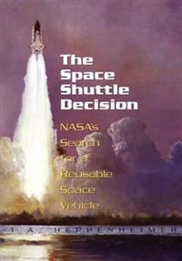 The Space Shuttle Decision: NASA's Search for a Reusable Space Vehicle